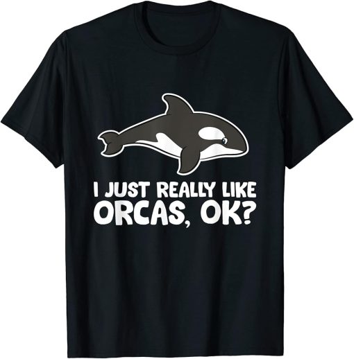 I Just Really Like Orcas Love Orca Whales T-Shirt