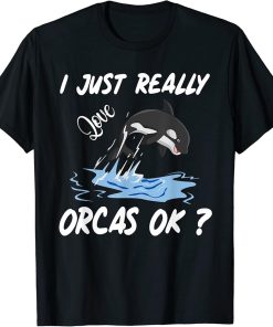 I Just Really Love Orcas, OK? Killer Whale Lover Orca T-Shirt